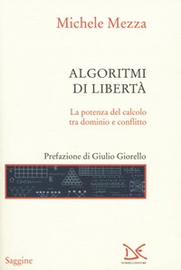 Algoritmi di libertà. La potenza del calcolo tra dominio e conflitto