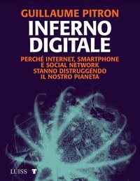 Inferno digitale. Perché internet, smartphone e social network stanno distruggendo il nostro pianeta