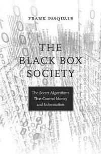 The Black Box Society: The Secret Algorithms That Control Money and Information