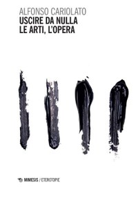 Uscire da nulla. Le arti, l'opera